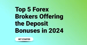 Top 5 Forex Brokers Offering the Deposit Bonuses in 2024