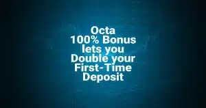 Octa 100% Bonus lets you Double your First-Time Deposit